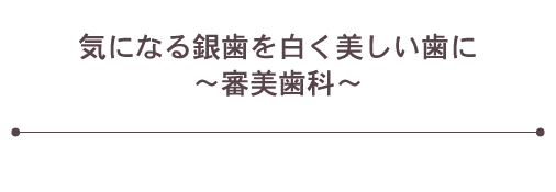 気になる銀歯を白く美しい歯に～審美歯科～